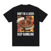 Don't Be A Loser Keep Gambling Unisex Meme T-Shirt Roulette and Poker Graphic Tshirts for Men Vintage Oversized Women T Shirt