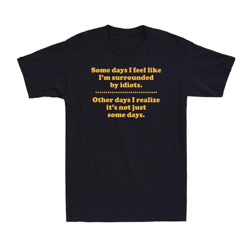 Some Days I m Surrounded By Idiots Funny Offensive Saying Novelty Men s T-Shirt M