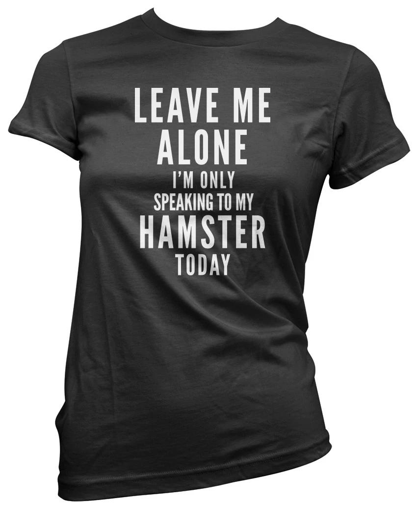 Leave Me Alone I m Only Talking To My Hamster Pet Womens T-Shirt S