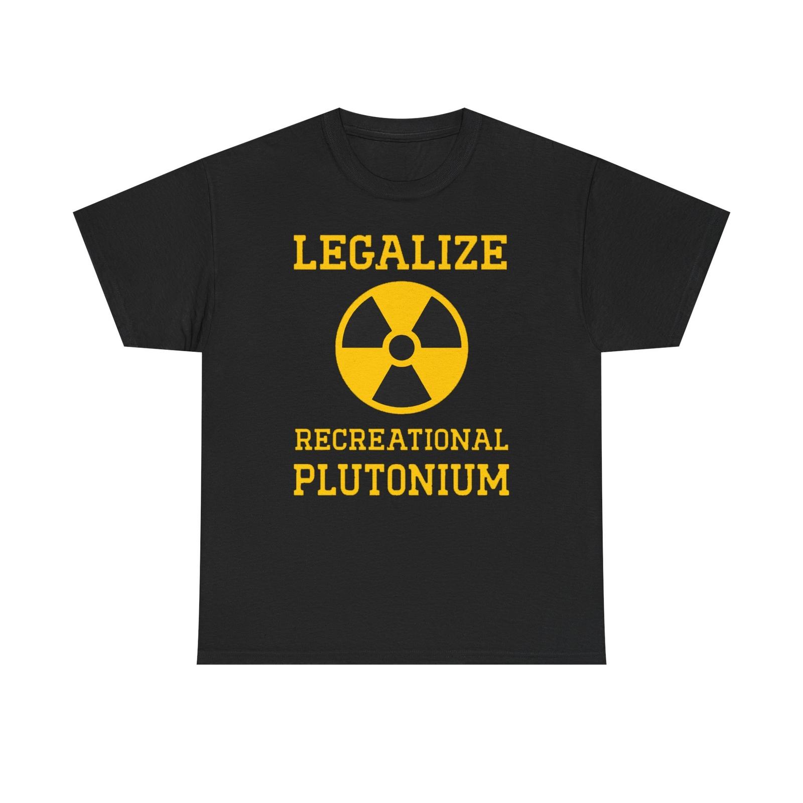 Legalize Recreational Plutonium T-Shirt Mens Womens Tees Top Tee, Geek Shirt, Funny Science T-Shirt Mens Womens Tees Top, Unisex S