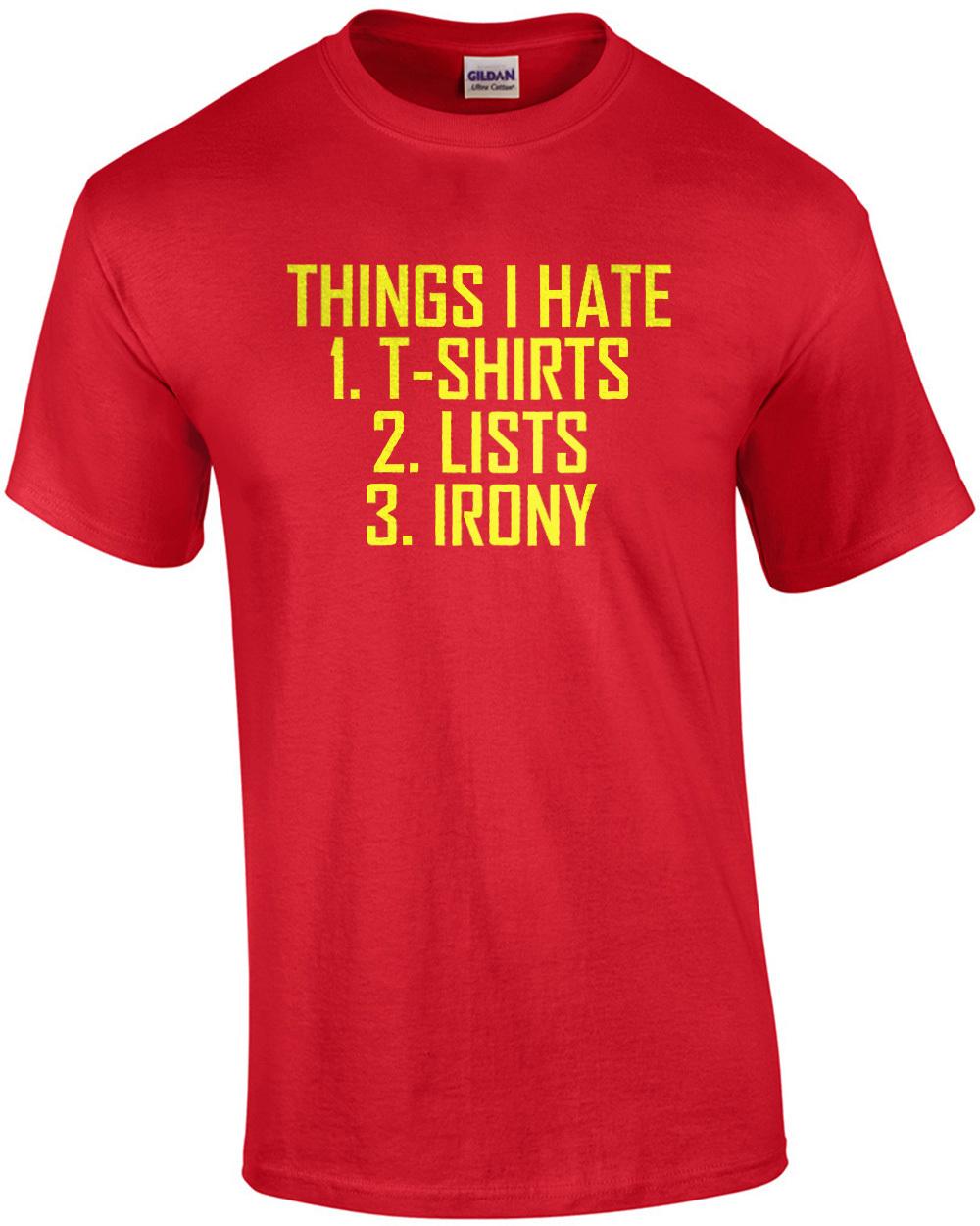 Things I hate - T-shirts Lists Irony - Irony T-Shirt Unisex T-Shirt XXXXL