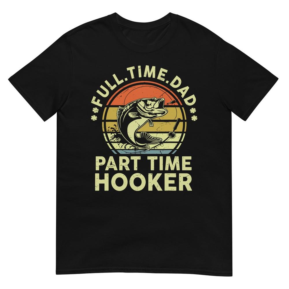 Fishing Part Time Hooker Funny Bass Dad Father Day T-Shirt XL