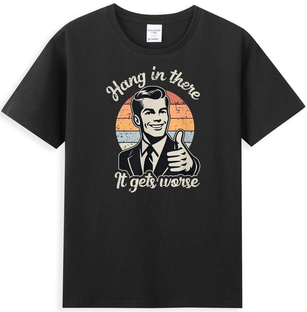 Hang In There It Gets Worse Funny Quote Unisex T shirt S-5XL Q8314