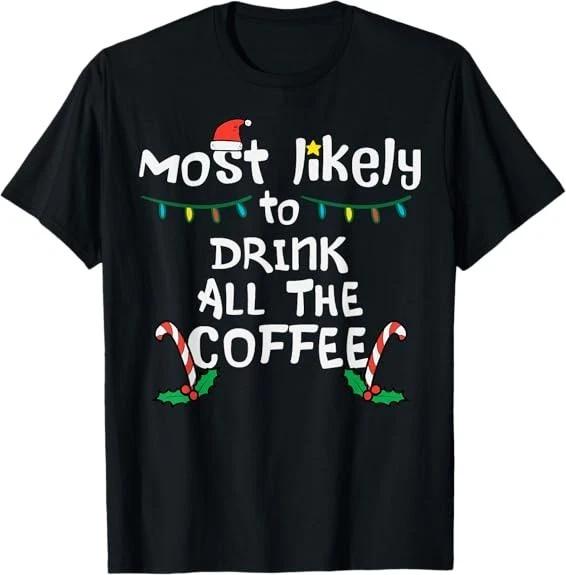 Men s and Women s T-shirts Most Likely Drink All Coffee Christmas Xmas Family Matching Tee T-Shirt S-3XL M
