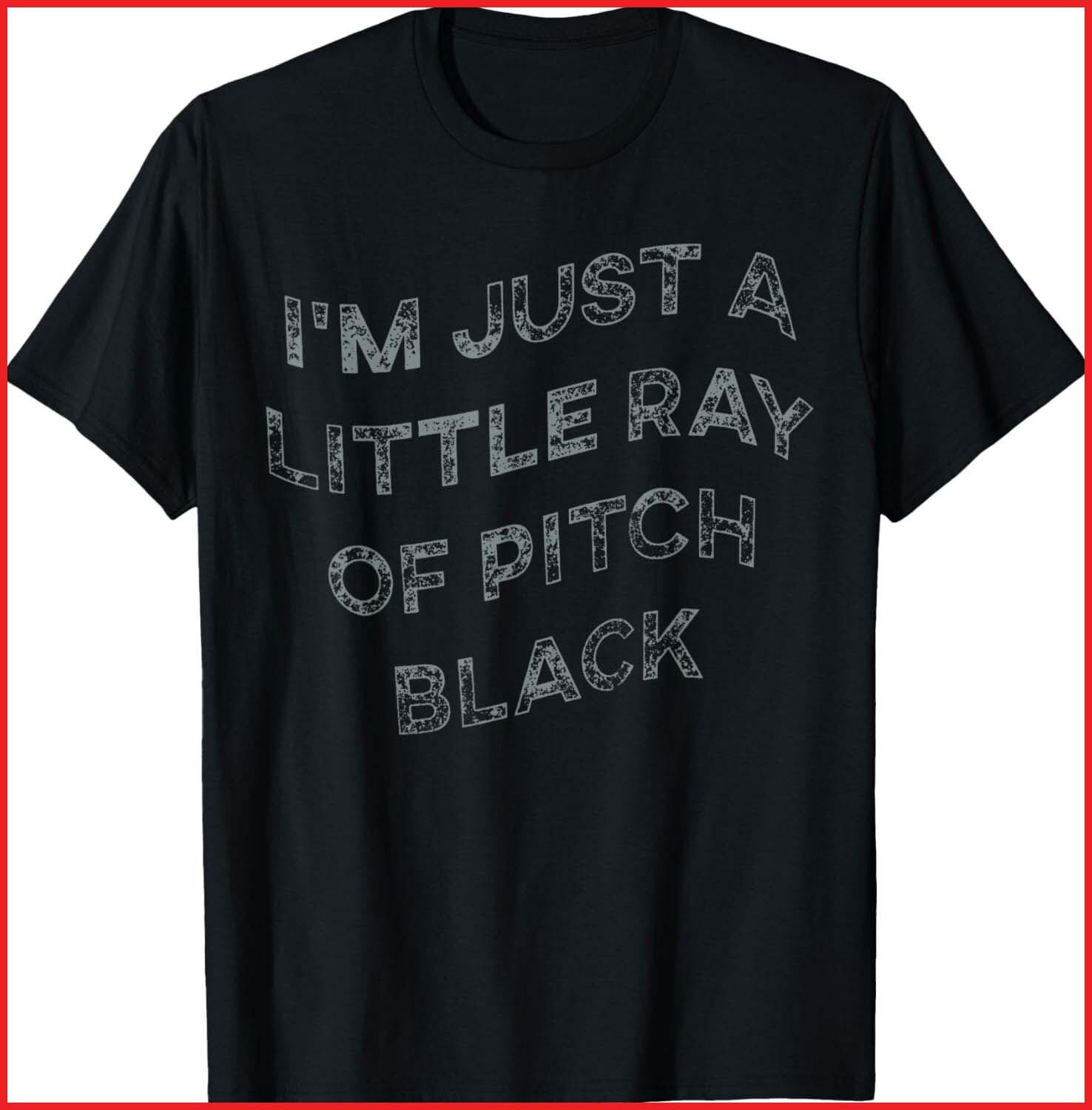I m Just A Little Ray Of Pitch Black black T-Shirt S-5XL M