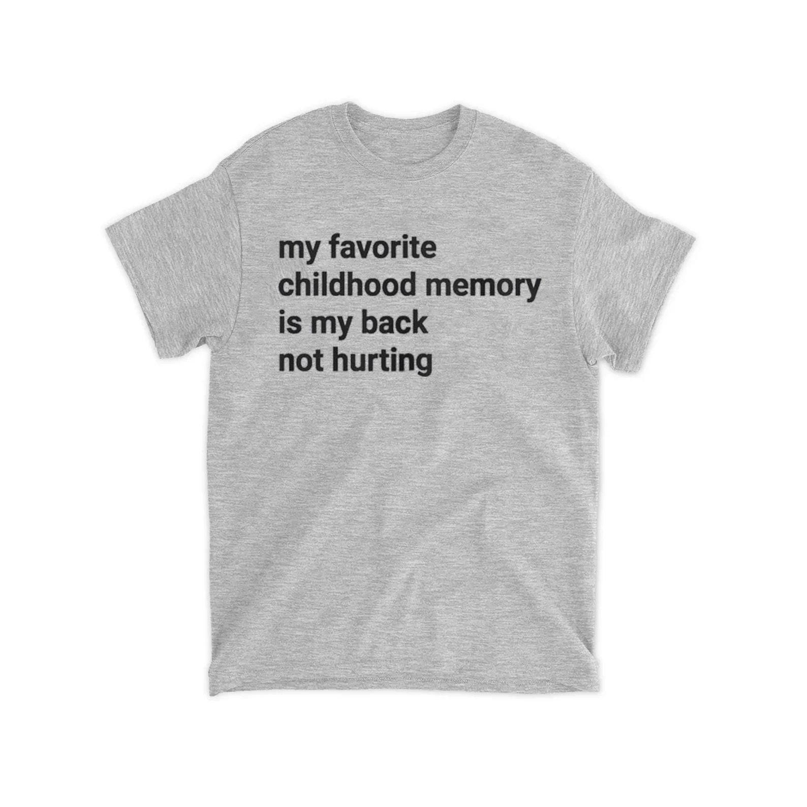 My Favorite Childhood Memory Is My Back Not Hurting shirt S