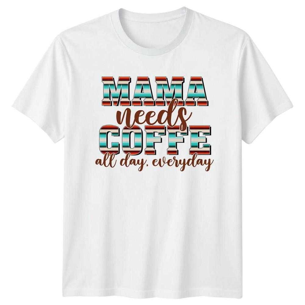 Mama Needs Coffee All Day Everyday Graphic Mum TShirt S