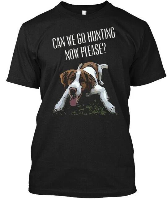 

Brittany Spaniel Dog Can We Go Hunting N Now Please T-Shirt Made In USA S To 5XL M