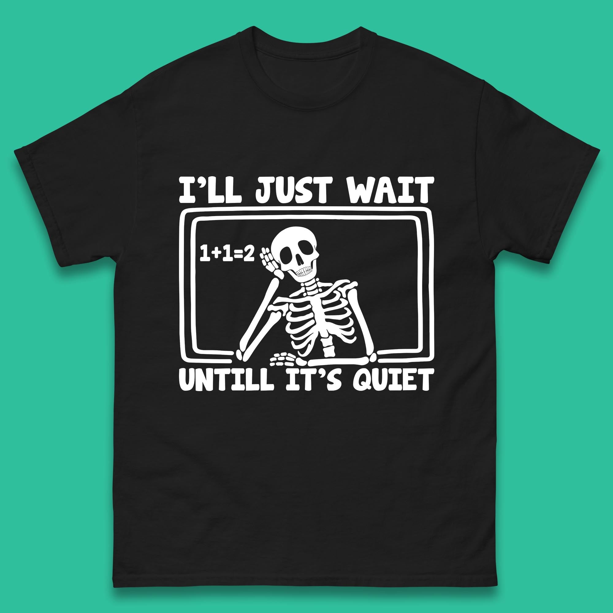 I ll Just Wait Until It s Quiet Sarcastic Skeleton Teacher Halloween Mens Tee Top 3XL