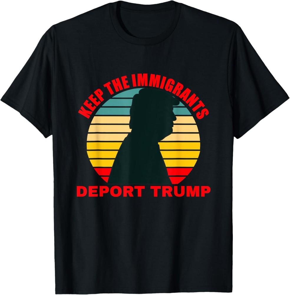 

Keep The Immigrants Deport Trump Retro Anti-Trump T-Shirt Unisex T-Shirt S