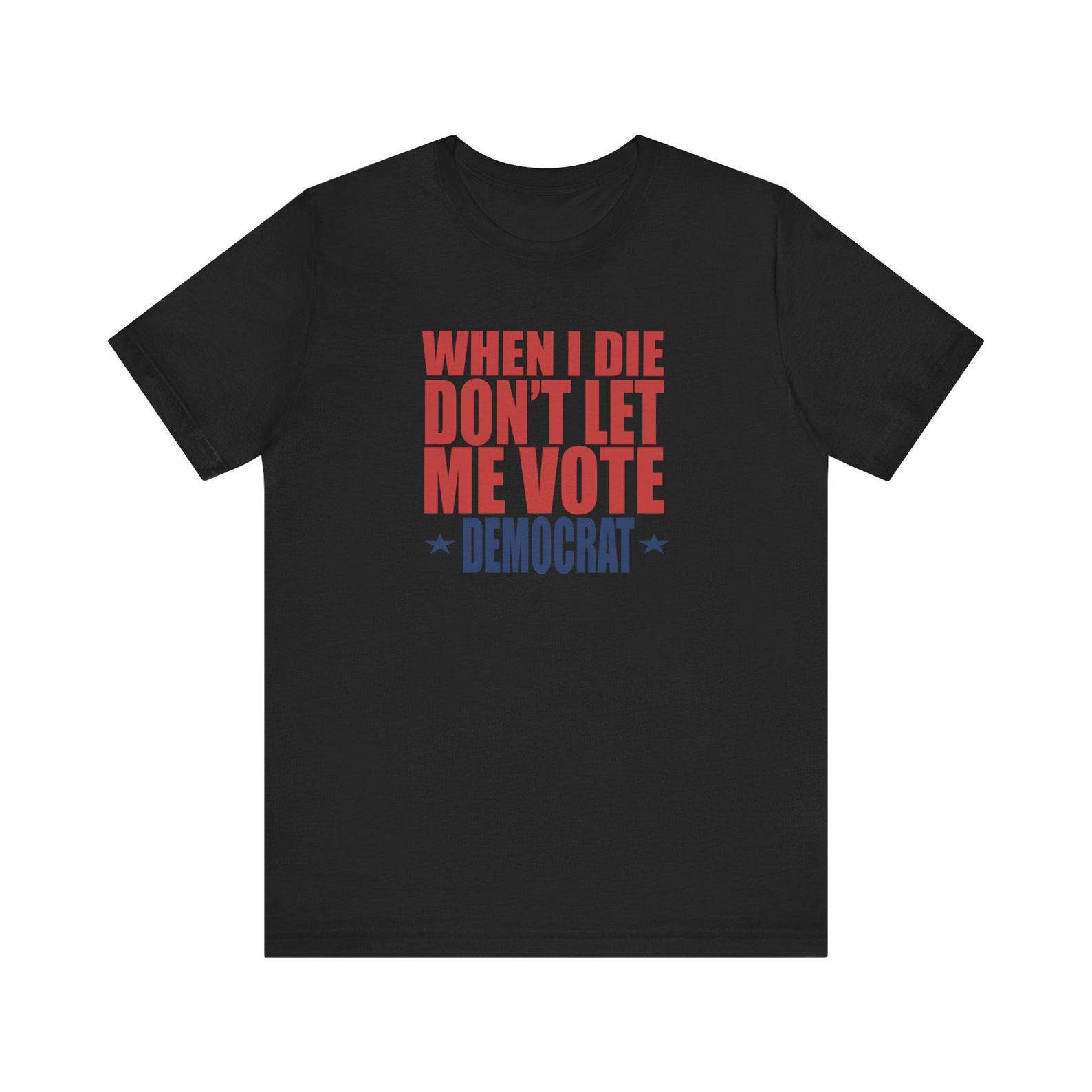 When I die, Don t Let me Vote Democrat - Unisex Jersey Short Sleeve Tee S