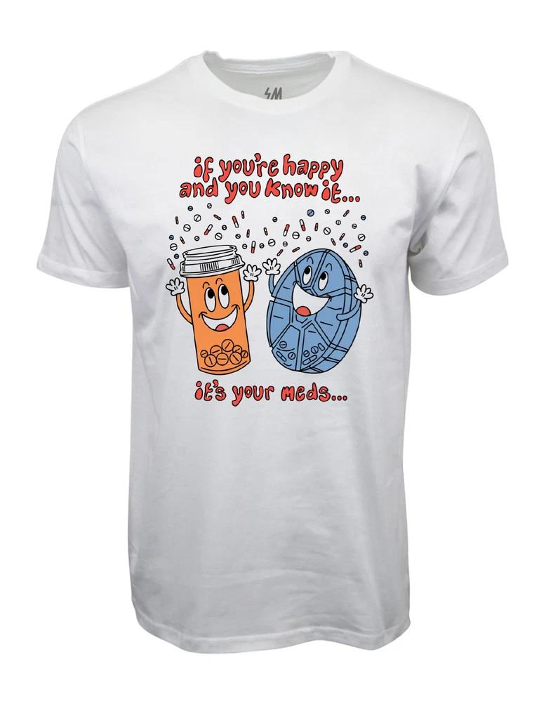 If You Are Happy And You Know It Its Your Meds Graphic T Shirt S