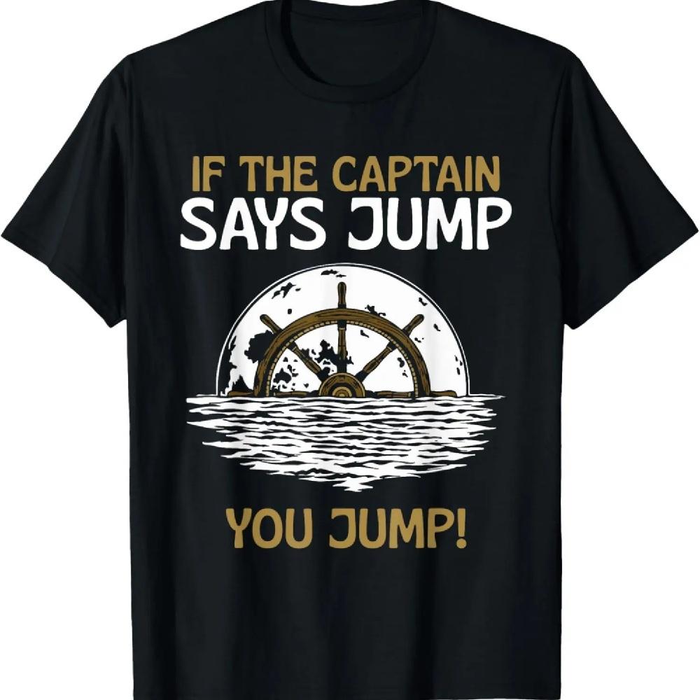 If The Captain Says Jump You Jump Boat Owner Ship Skipper T-Shirt