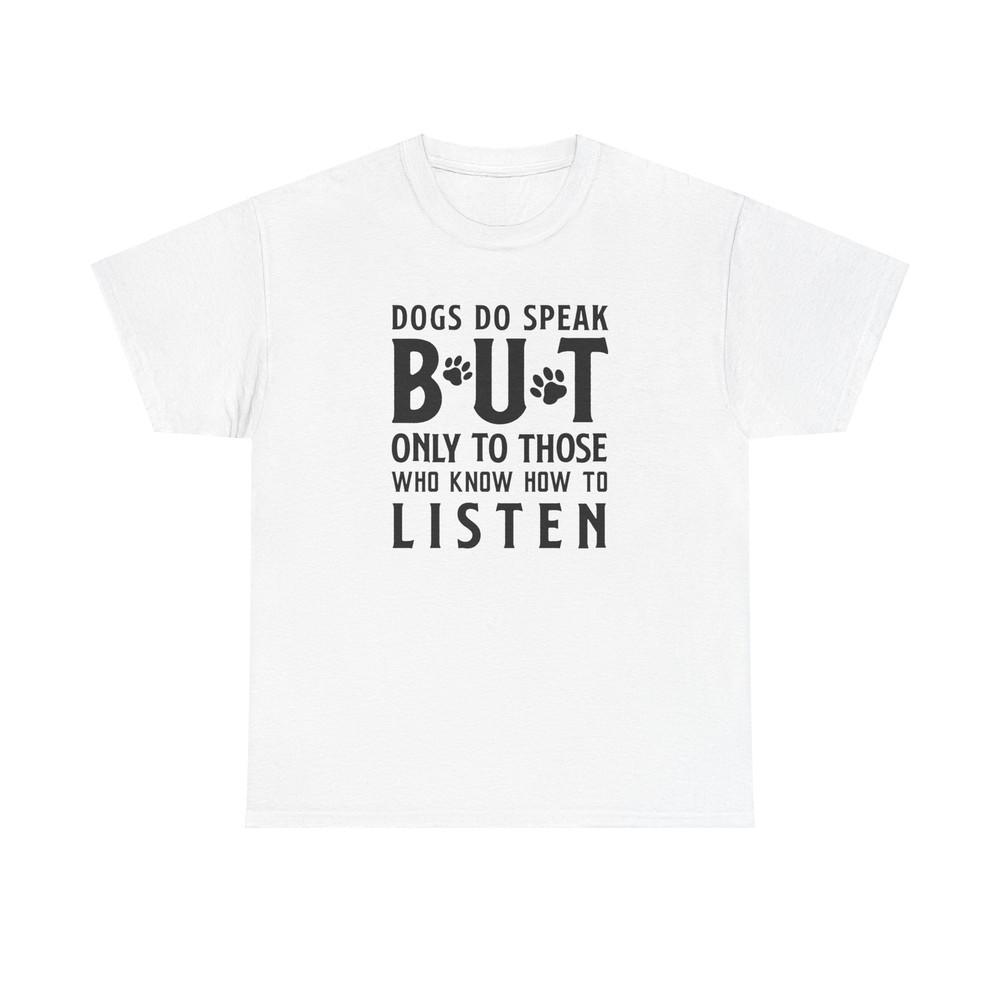 

Dogs Do Speak But Only To Those Who Know How to Listen Graphic Heavy Cotton Tshirt Tops Tee 4XL