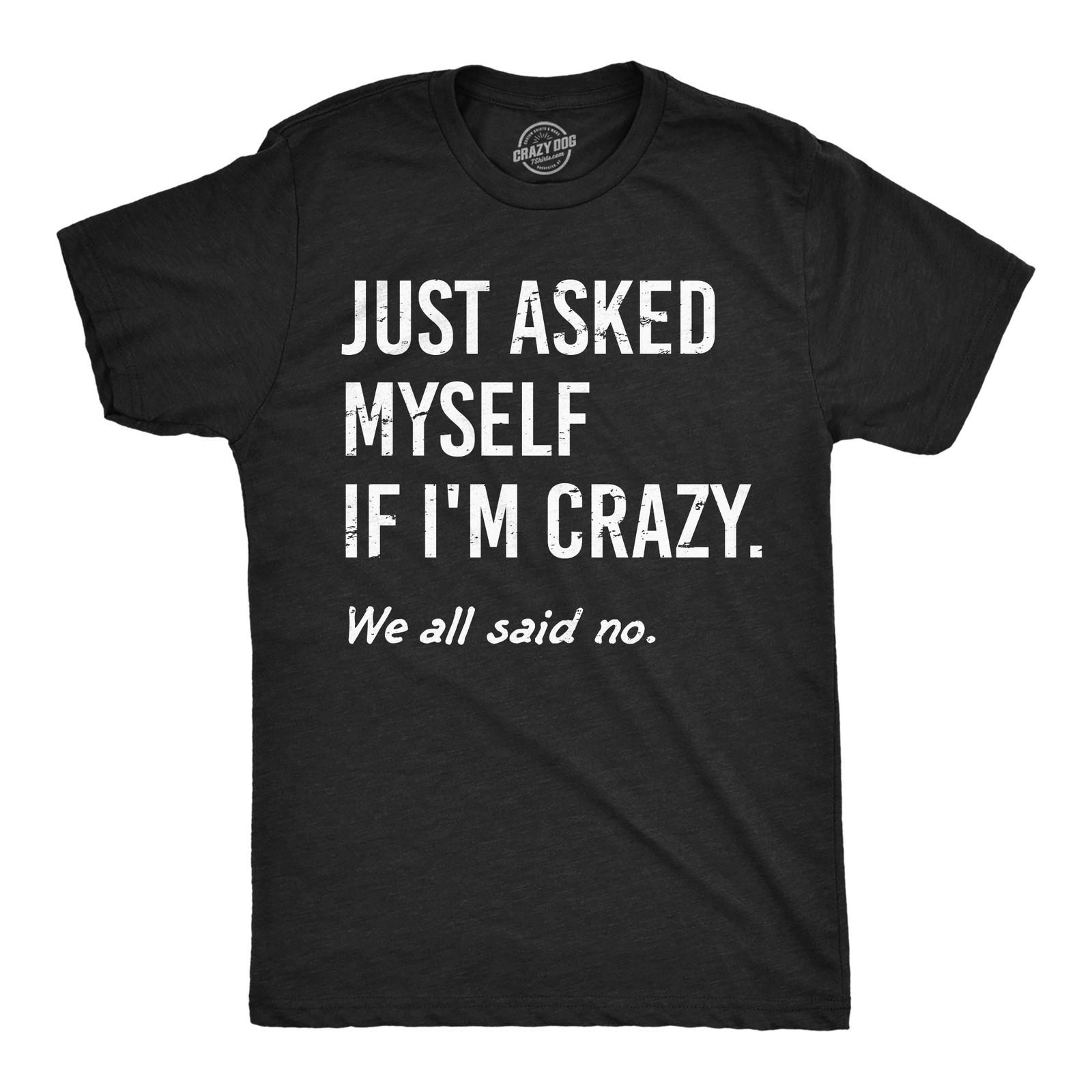 Mens Funny T Shirts Just Asked Myself If Im Crazy Sarcastic Graphic Novelty Tee S разноцветный