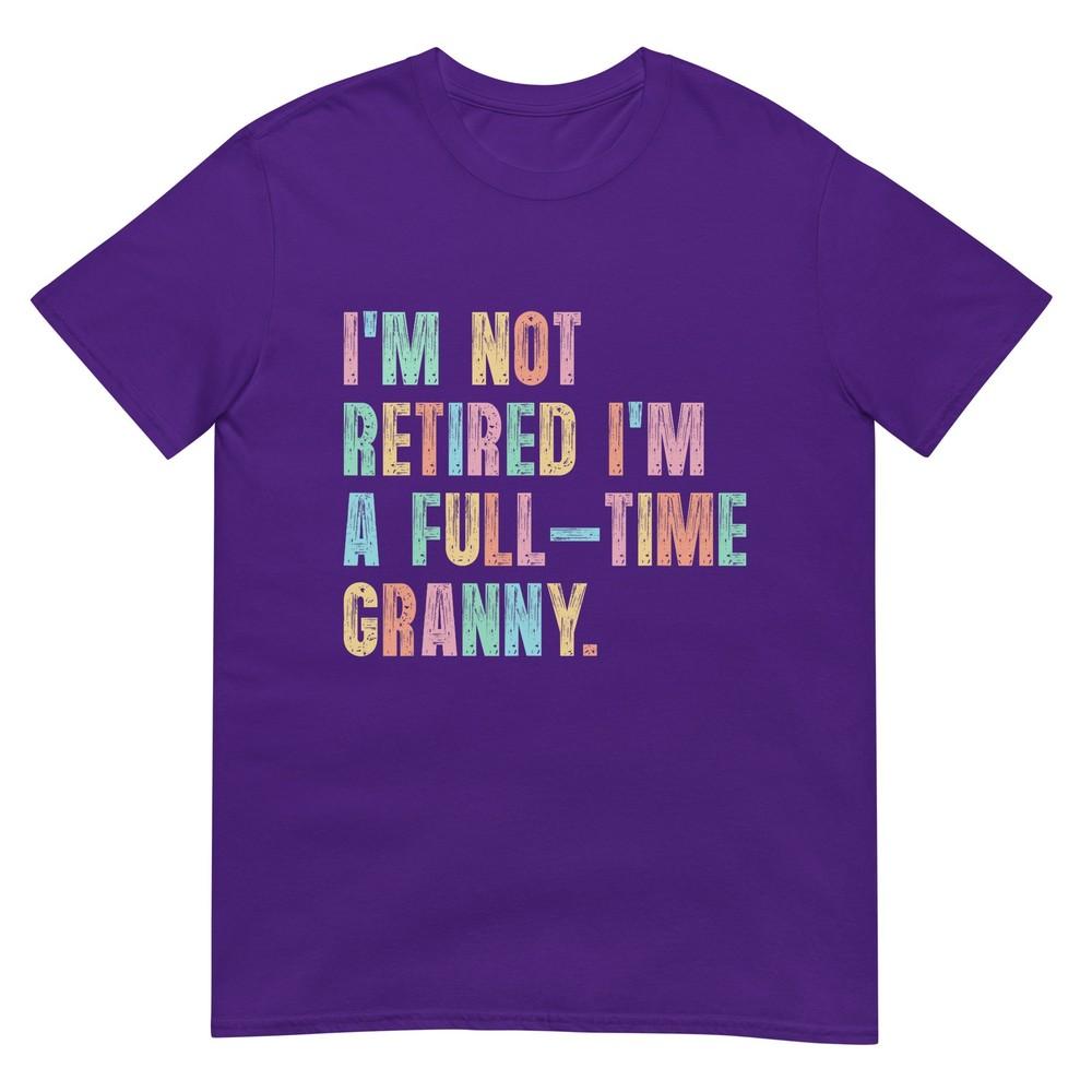 Im Not Retired Im A FullTime Granny Grandma Retireunisext TShirt