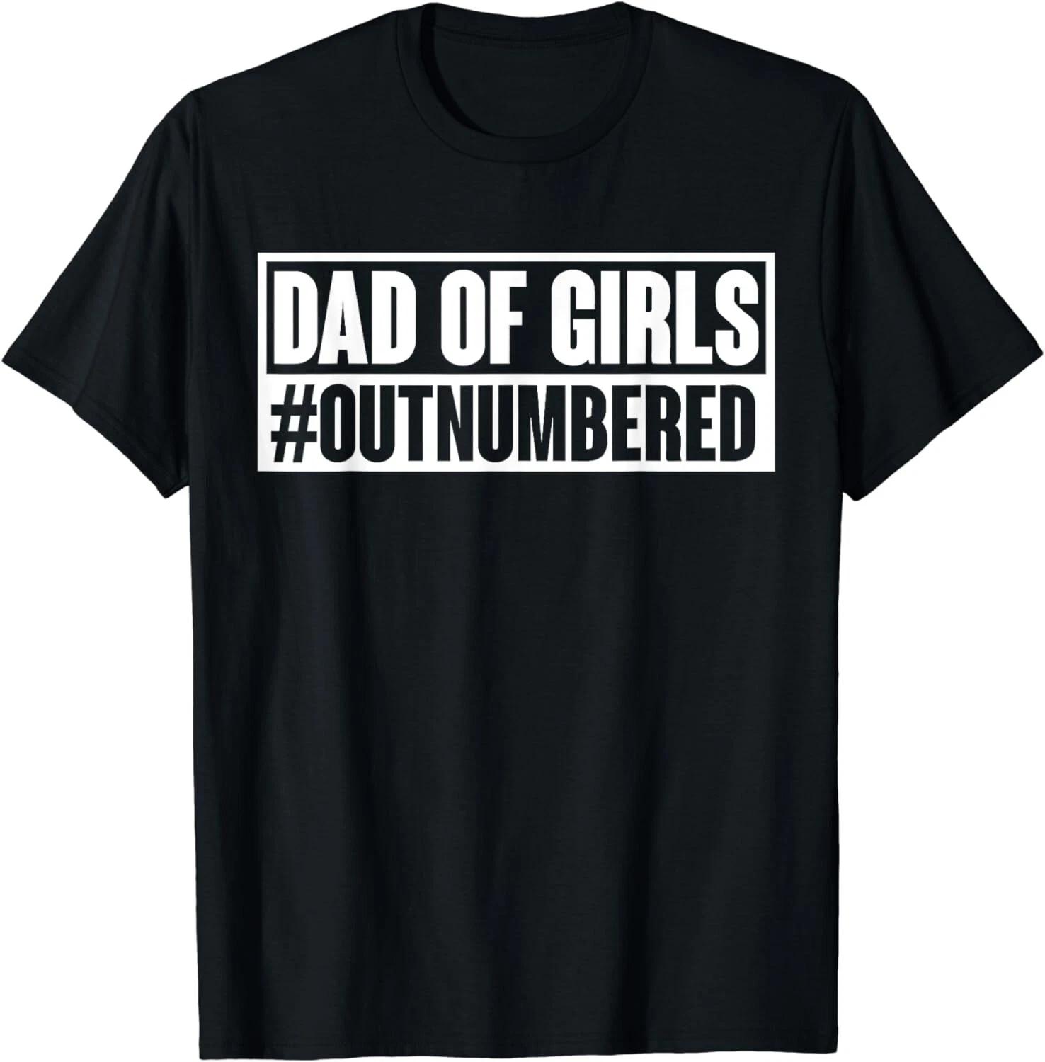 Dad of girls outnumbered Hashtag Funny Girl Dads Dad Memes Gift Unisex T-Shirt 2XL