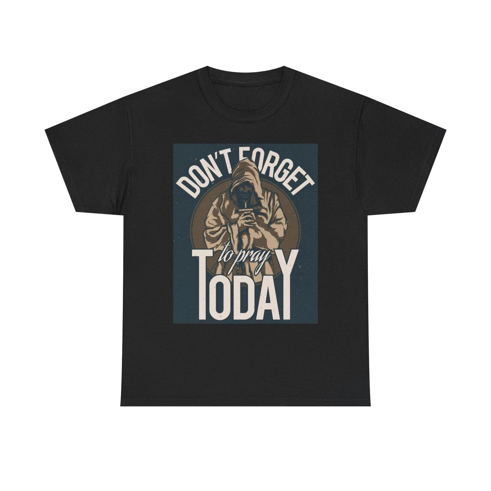 Don t Forget To Pray Today Graphic T Shirt Unisex Heavy Cotton Tee M