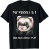 My Ferret And I Talk Shit About You T-Shirt
