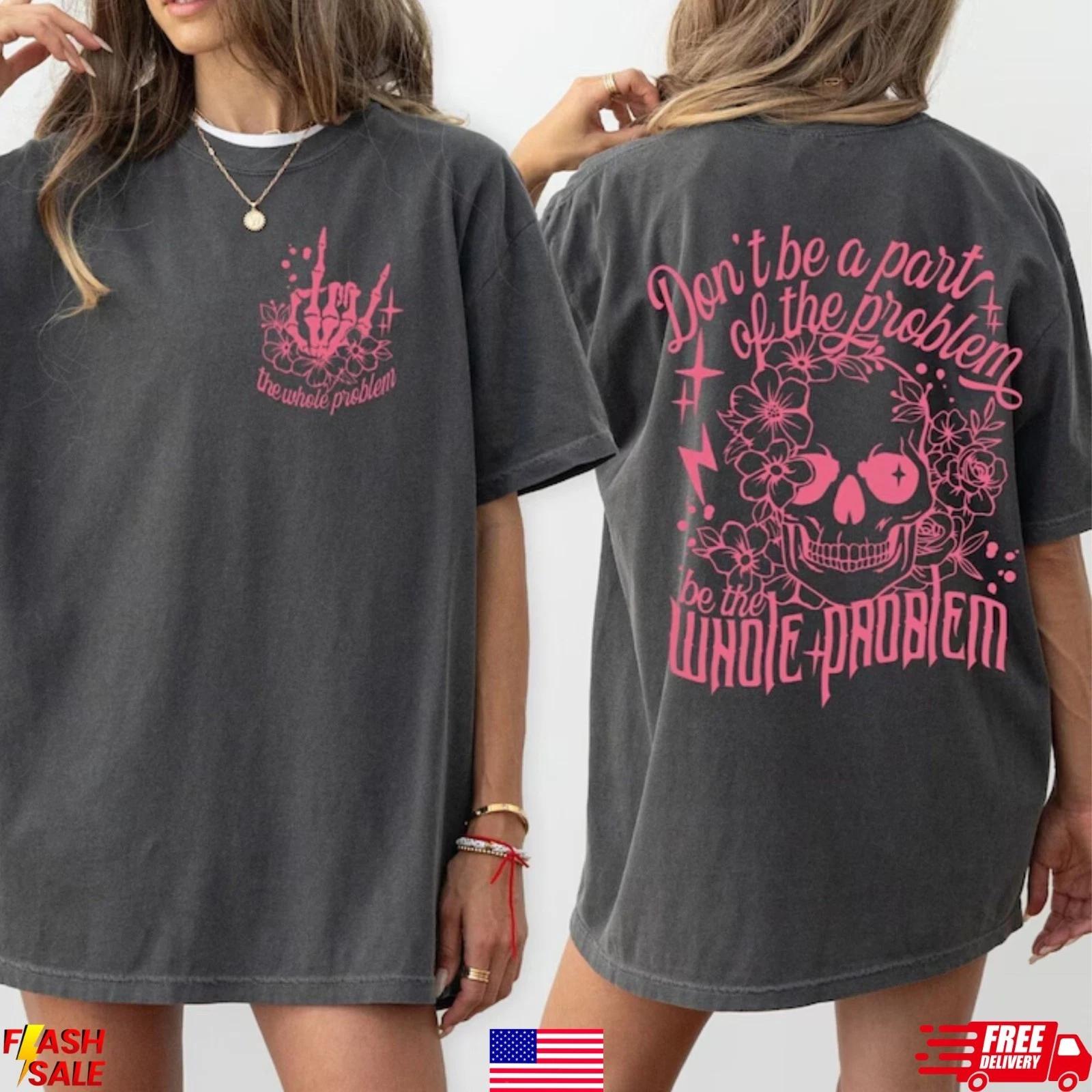 

Don’t Be Part of the Problem Be the Whole Problem Shirt, Funny Shirt XL