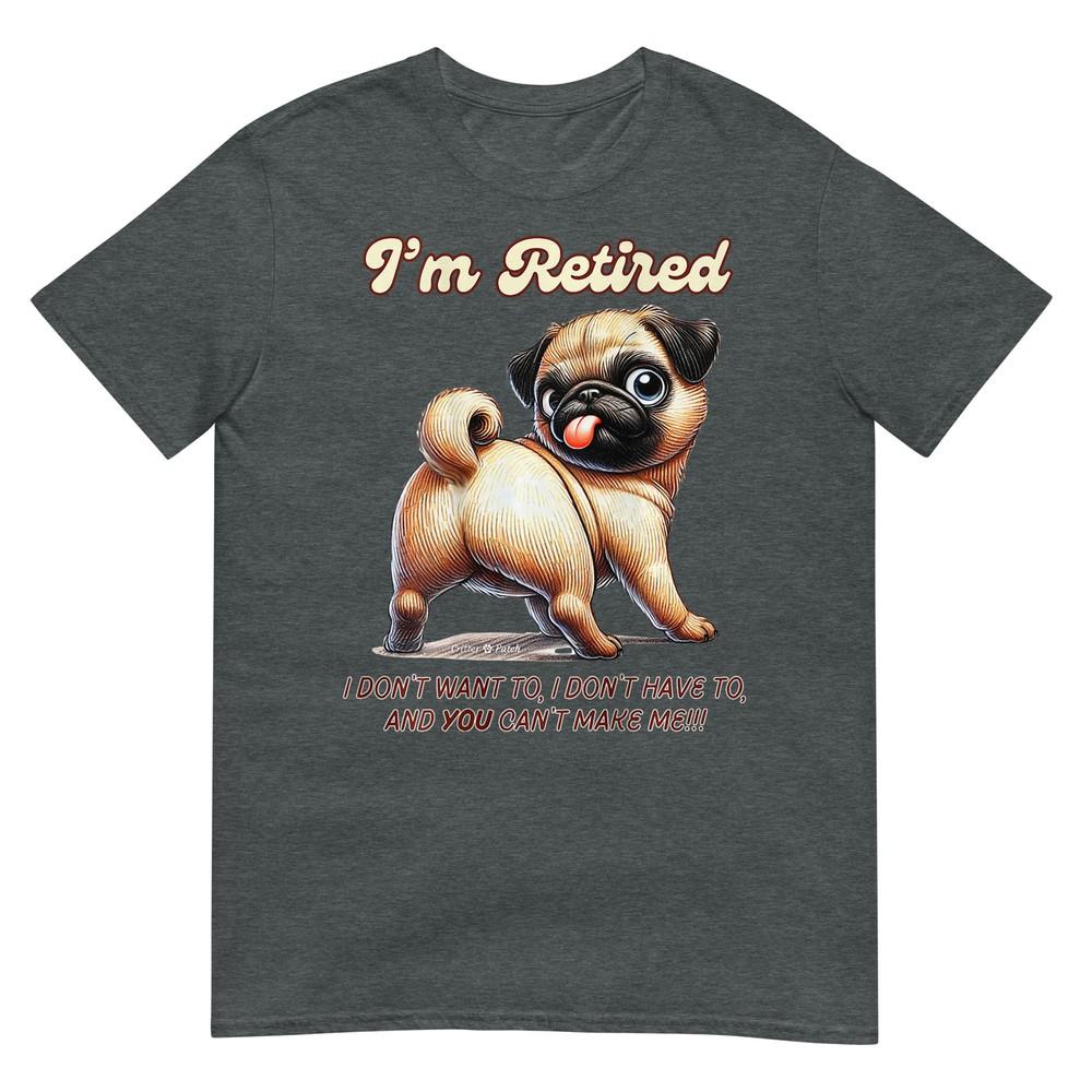 Im Retired Pug Dont Want To Dont Have To Cant Make Me Tshirt
