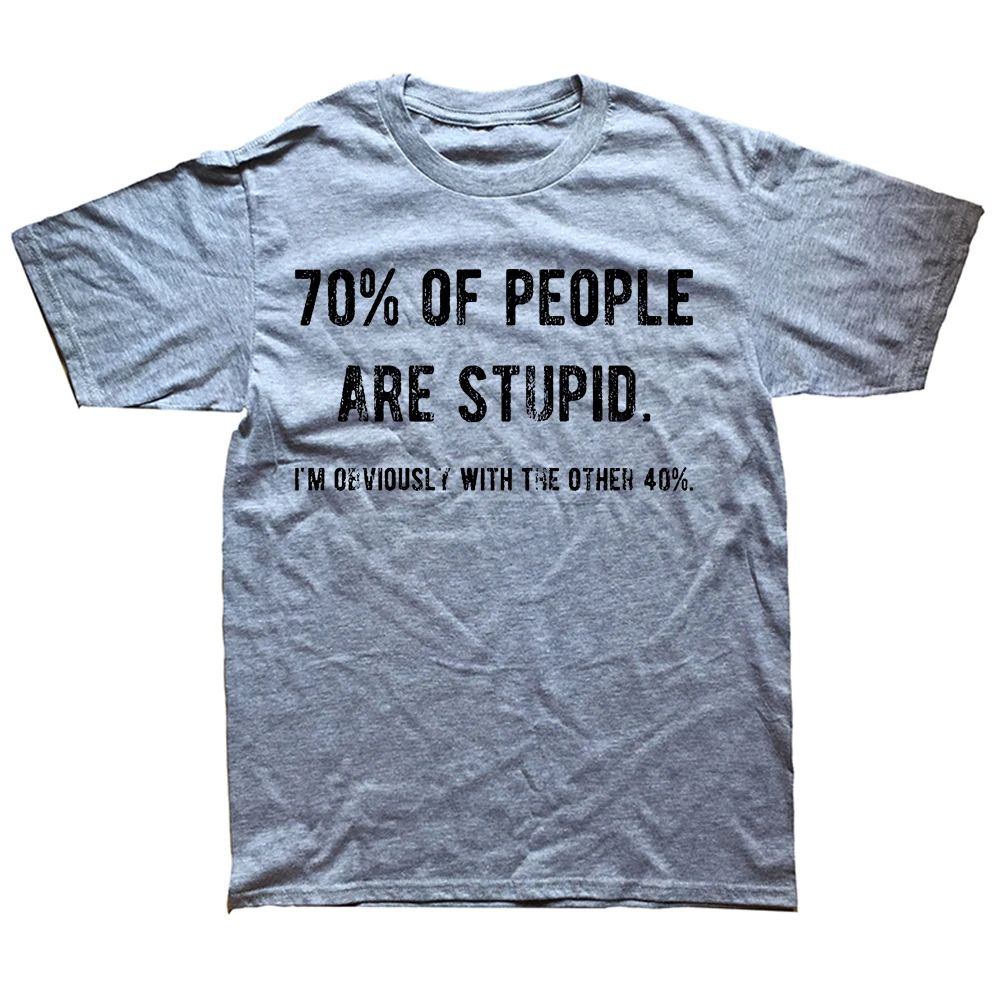 Novelty Awesome 70% of People Are Stupid I'm Obviously The Other 40% Tops Sarcastic Humor Birthday Gifts Casual T-shirt Unisex