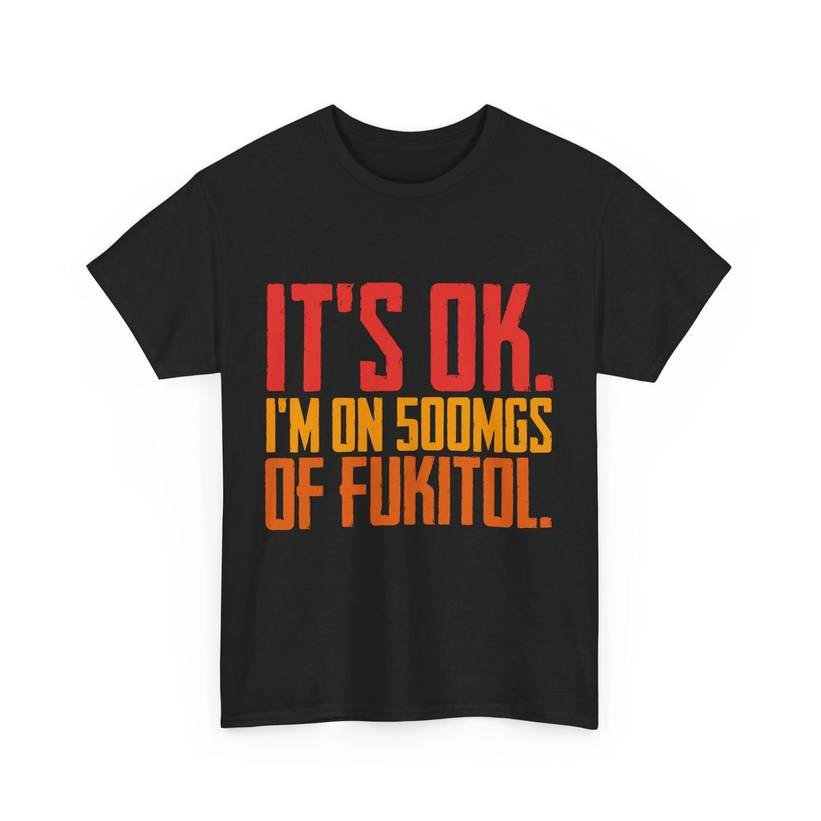 Nurse Sarcasm Shirt, It s Ok I m On 500mg Of Fukitol Shirt, Funny Quote Shirt XL