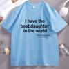 I Have The Best Daughter in The World Dad TShirt Fathers Day Cotton Short Sleeve Round Neck Tee Shirt Casual Soft Streetwear