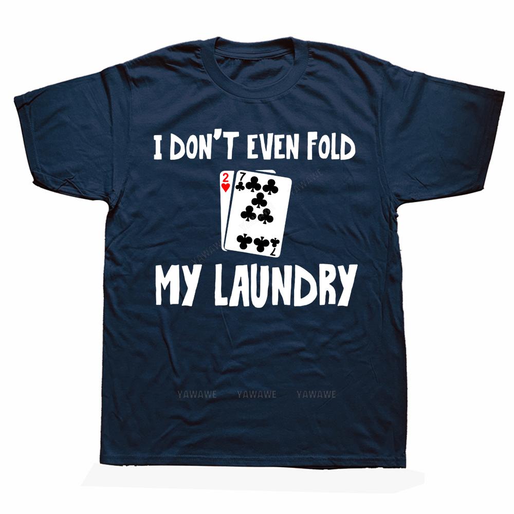 Funny Poker T Shirt I Dont Even Fold My Laundry Summer Graphic Streetwear Short Sleeve Birthday Gifts Tshirt Unisexs Clothing S