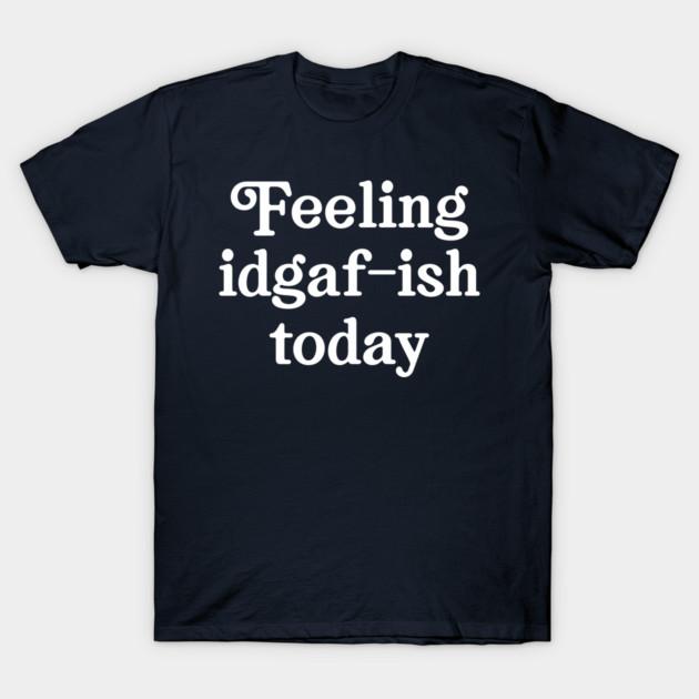Asian Size Men Black Print T-shirt Feeling Idgaf-Ish Today No-Cut Print Cotton Tshirt M