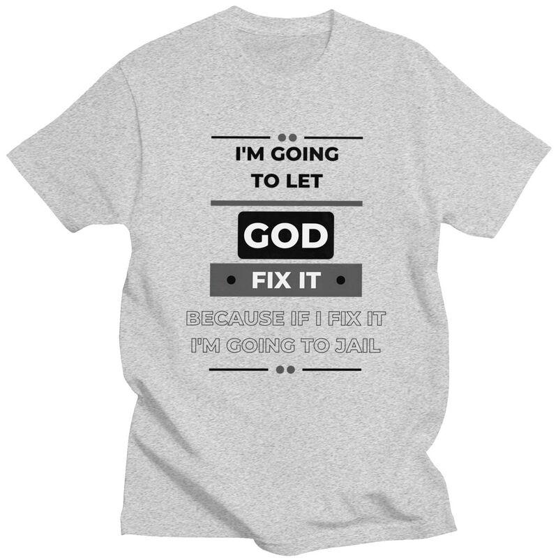 Im Going To Let God Fix It Funny Joke Tshirt for Men Short Sleeves Novelty Graphic Tee Shirt Summer Style Pure Cotton Camisetas