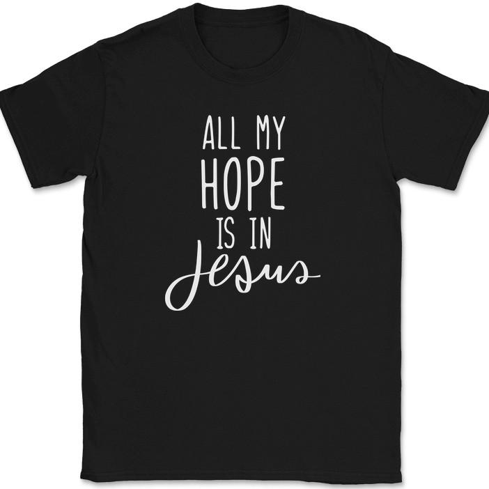 All My Hope Is In Jesus T-Shirt Christian Pray Praise Worship God Text Tee