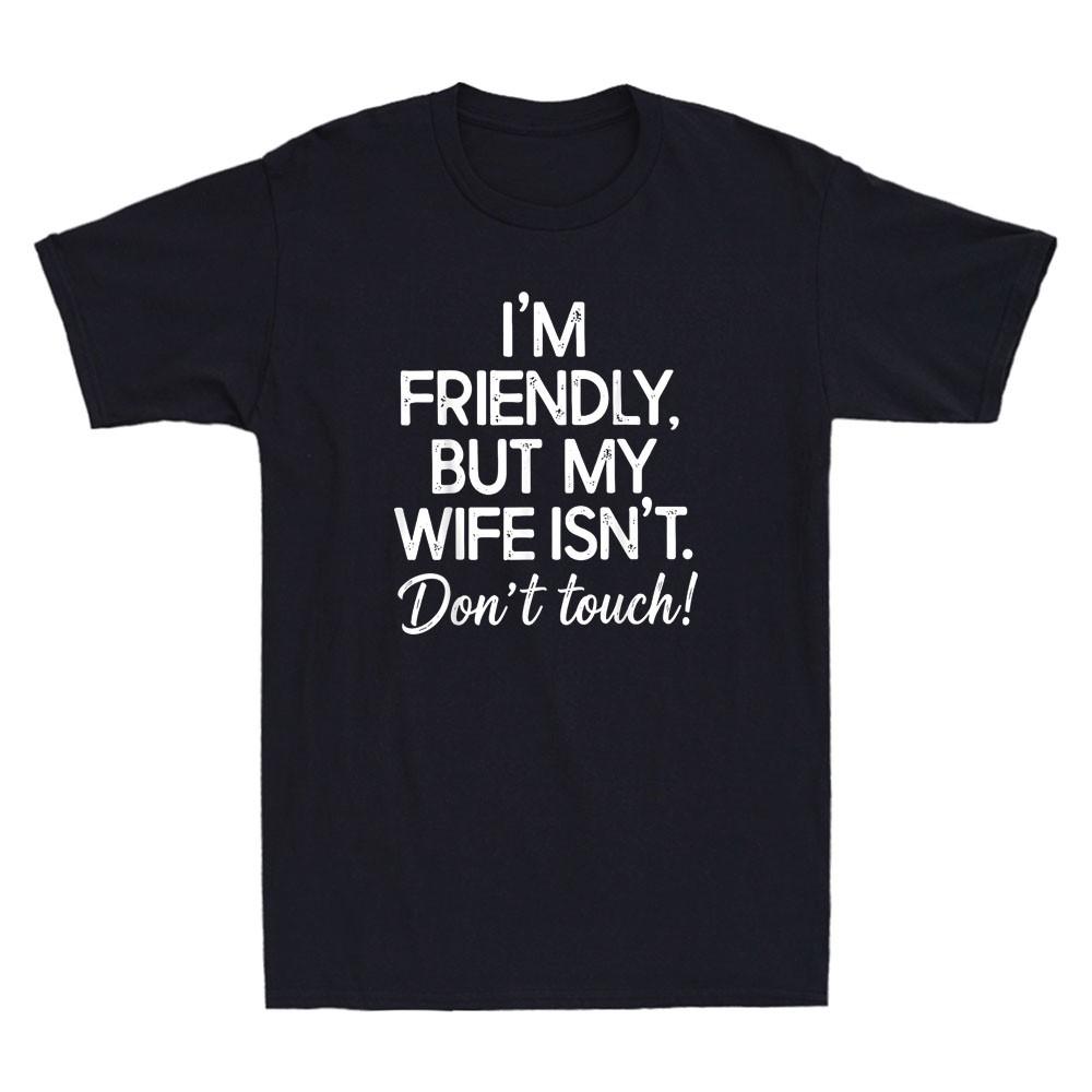 I m Friendly But My Wife Isn t Dont Touch Funny Saying Quote Retro Men s T-Shirt XXXXL