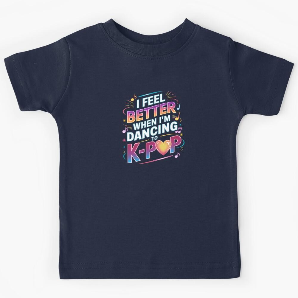 I Feel Better When I m Dancing To K-POP Kids T-Shirt 160