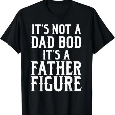 Mens Its Not A Dad Bod Its A Father Figure Fathers Day Funny Gift T-Shirt