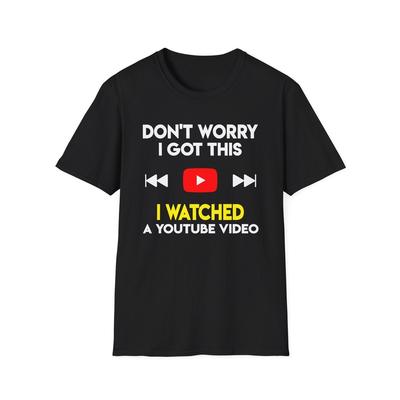 Funny DIY Confidence Shirt Don’t Worry I Watched a Video Unisex Tee Unisex T-Shirt