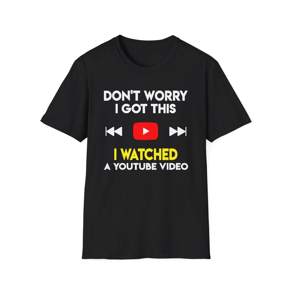 Funny DIY Confidence Shirt Don’t Worry I Watched a Video Unisex Tee Unisex T-Shirt S