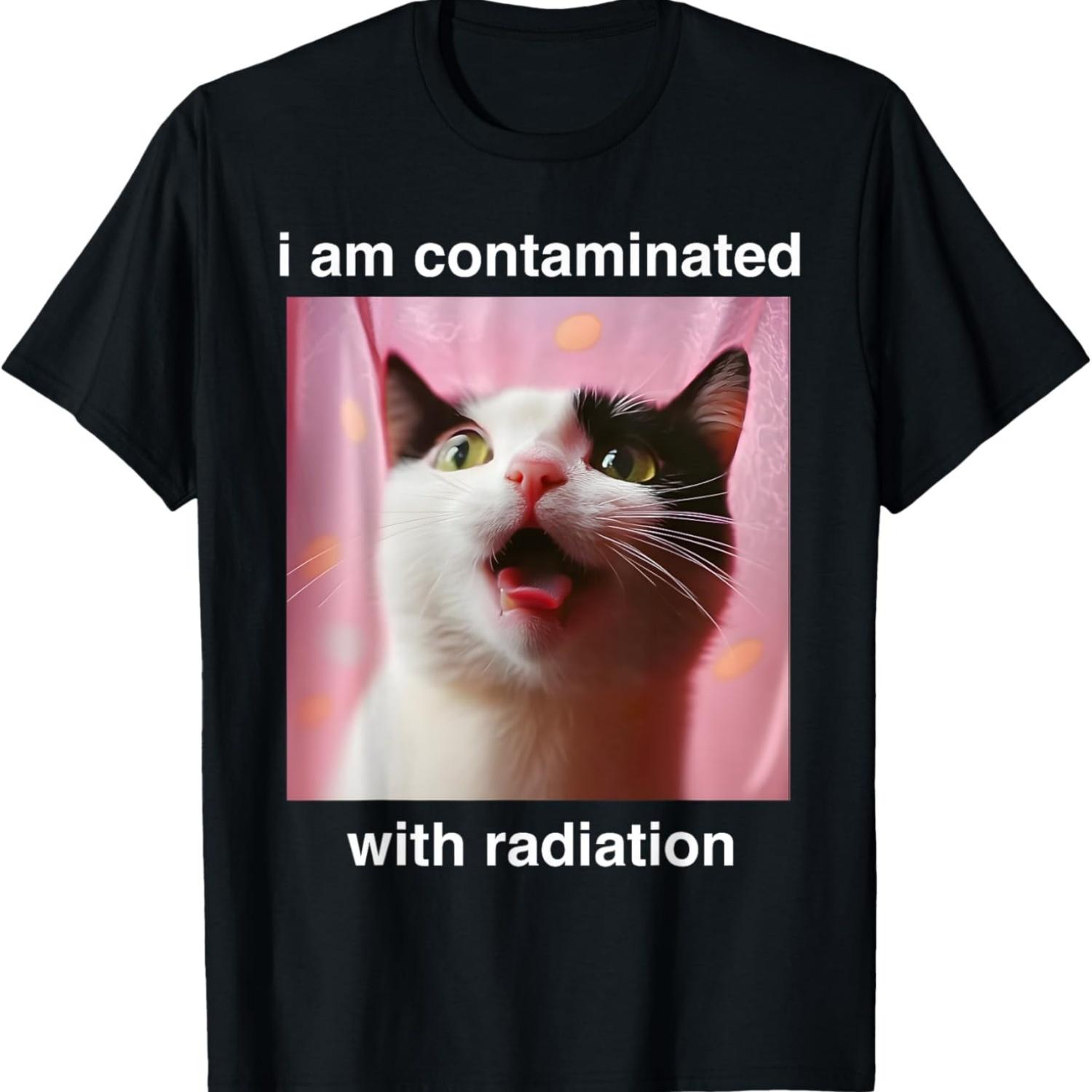 Funny I Am Contaminated With Radiation Sarcastic Cat Meme T-Shirt(1) S