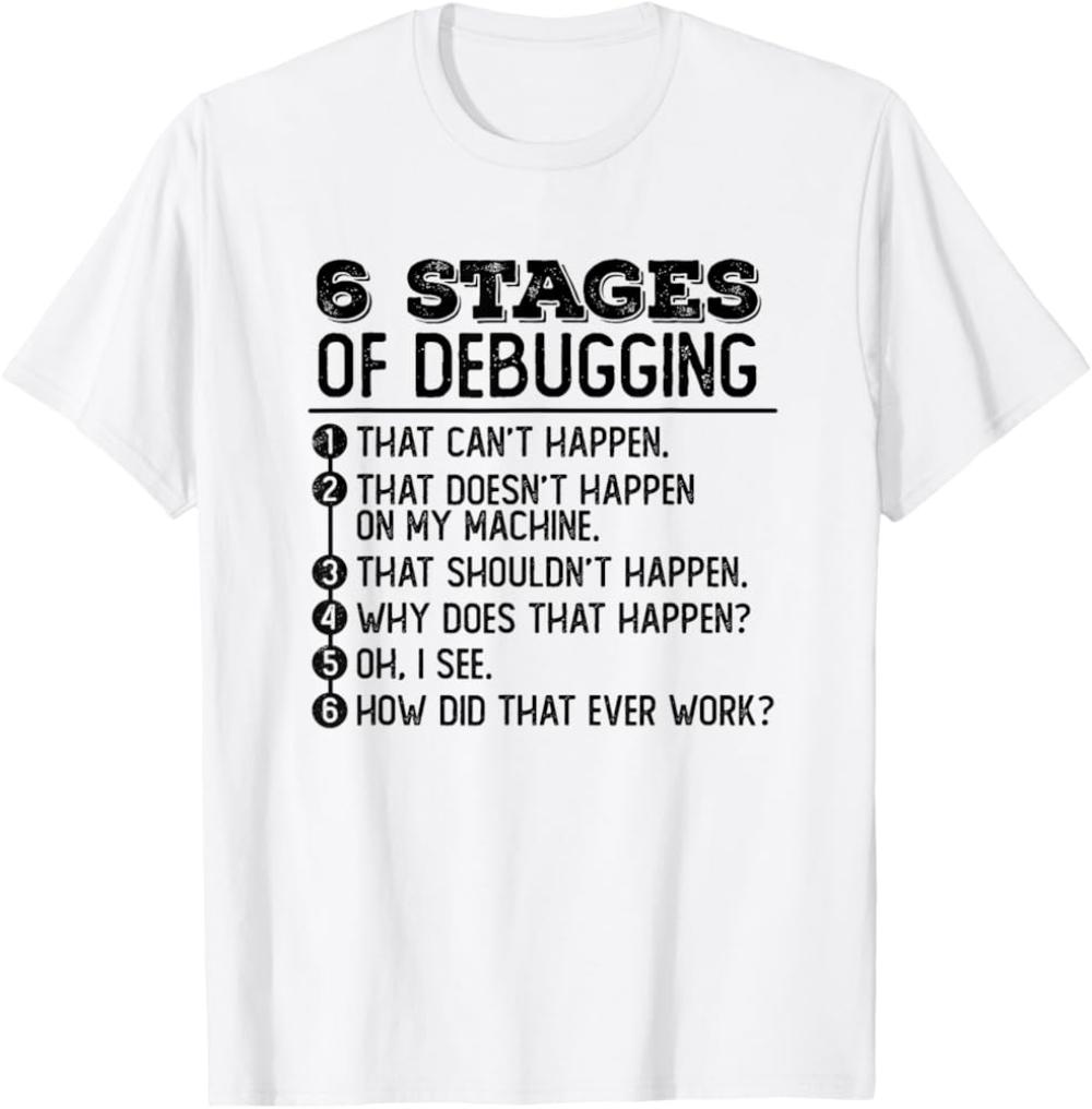 Six Stages of Debugging Funny Software Development Design White Text TShirt Man T Shirts Cotton T Shirts Cotton TShirt