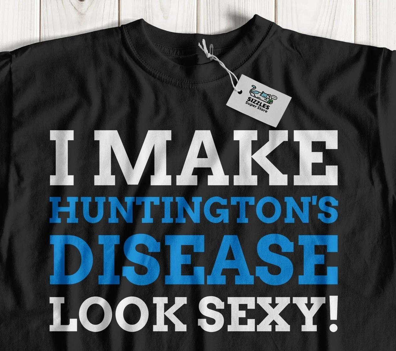 I Make Huntington s Disease Look Sexy! Unisex Funny Huntington Chorea T-Shirt S