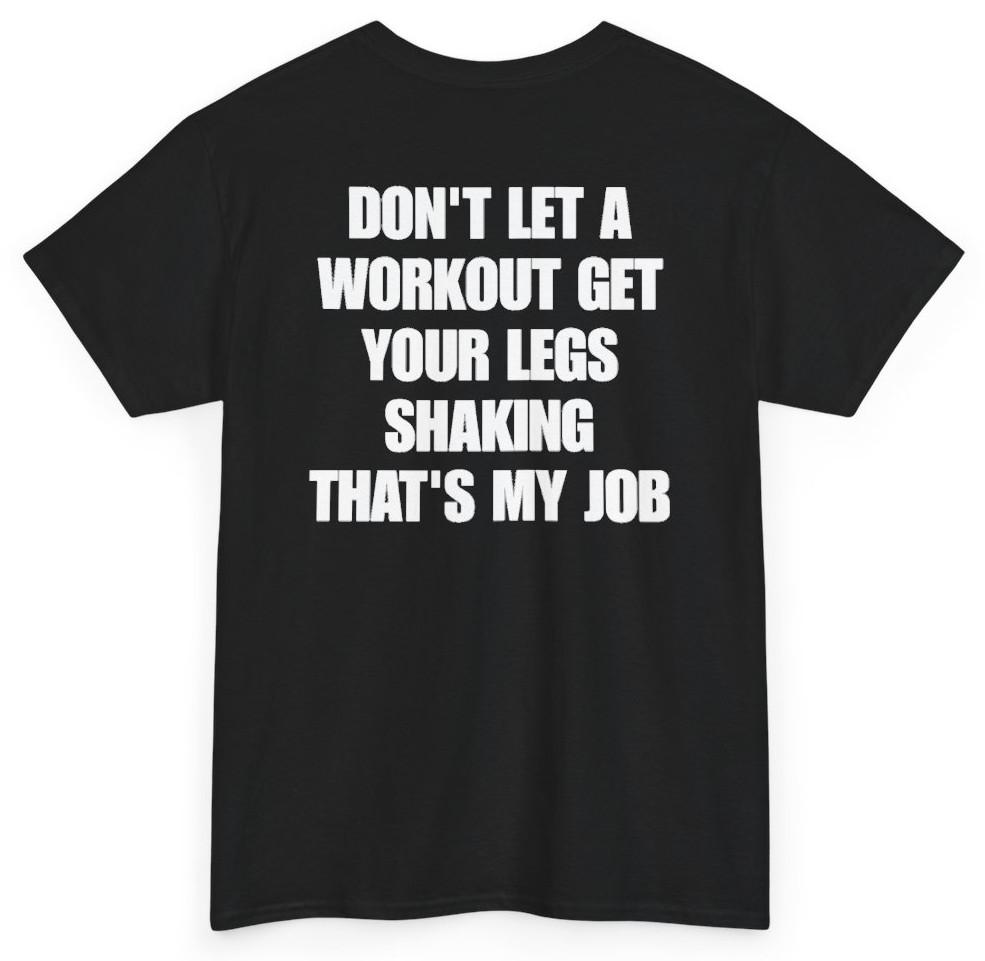 Don't Let A Workout Get Your Legs Shaking That's My Job (Back Print)