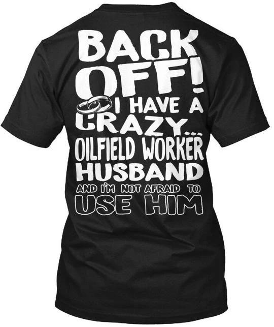 

Oilfield Worker Crazy Husband Back Off I Have A And T shirt Made in USA S to 5XL L