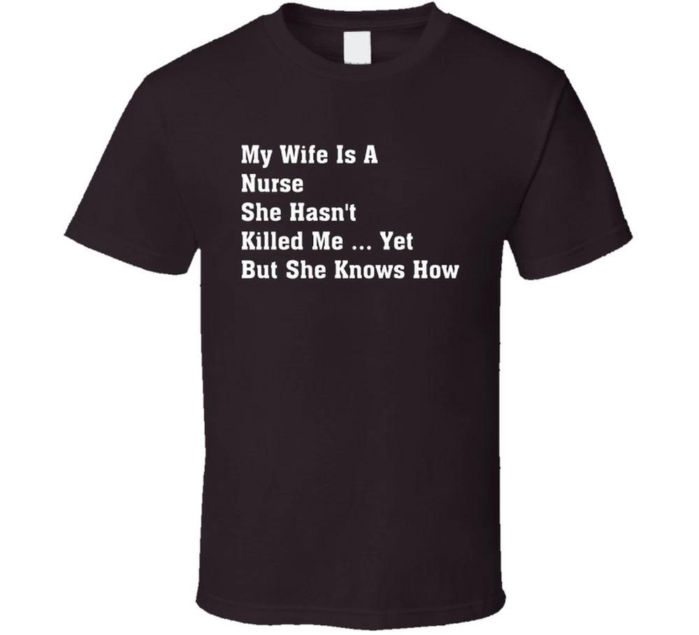 My Wife Is A Nurse She Hasnt Killed Me Yet But She Knows How Funny T Shirt S
