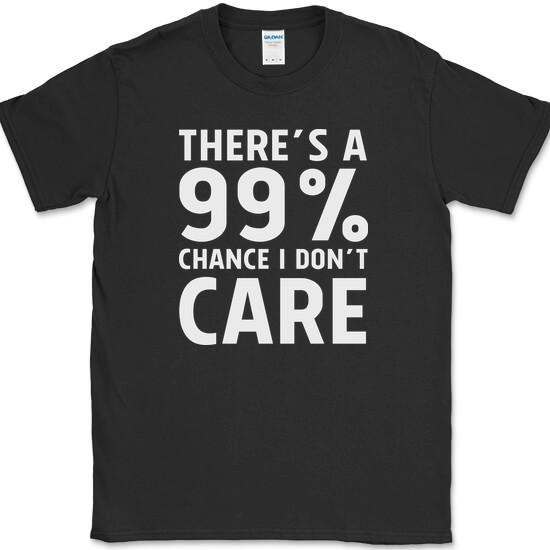 

There s a 99% Chance I Don t Care T-Shirt Funny Sarcastic Humor Novelty Tee 4XL