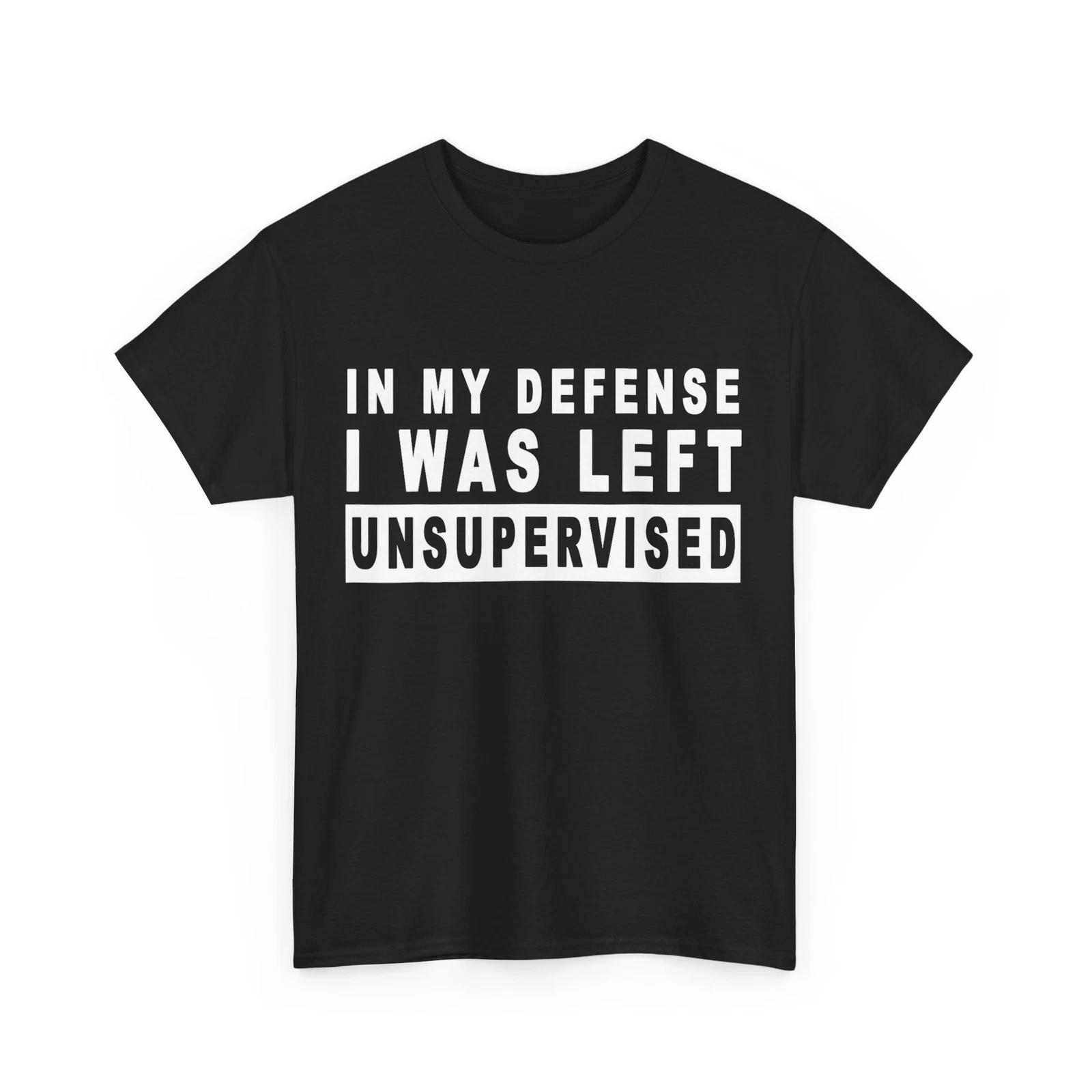 In My Defense I Was Left Unsupervised Shirt, Sarcasm Lovers Humor Funny T shirt S