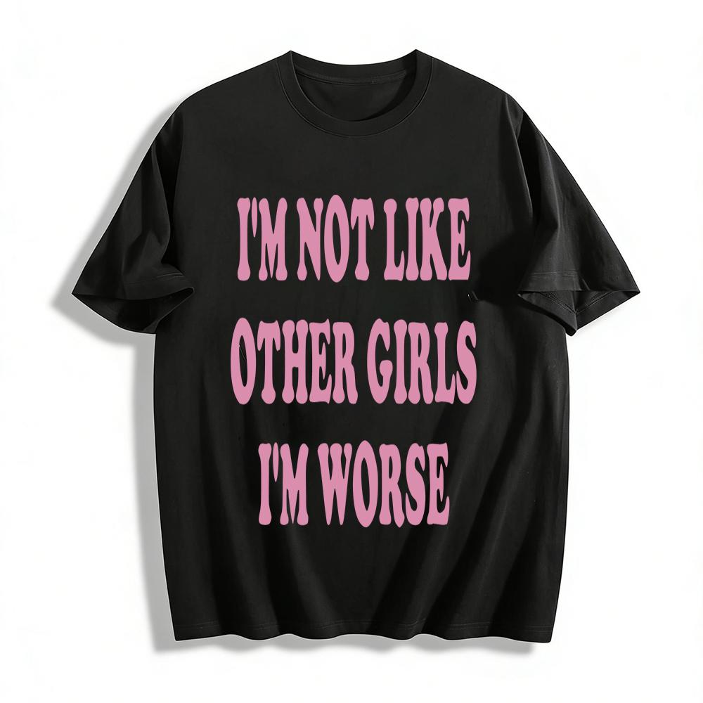 I m Not Like Other Girls I m Worse Slogan Print Tee Women s Casual Funny Statement Top Pure cotton T-shirt XXS