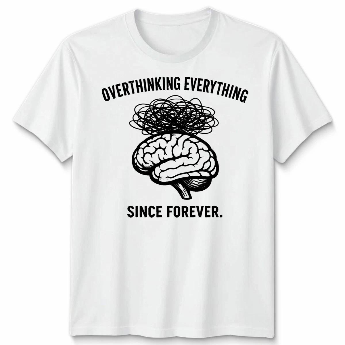 Overthinking Everything Since Forever Unisex Tshirt Funny Cool Unique Gift Tee 3XL