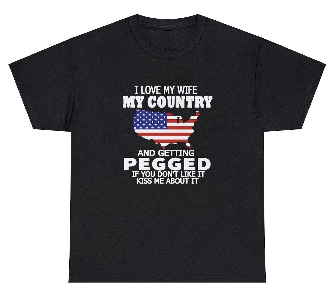 I Love My Wife My Country And Getting Pegged T Shirt Funny Joke Offensive Tee L