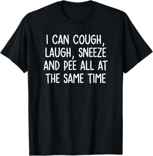 I Can Cough, Laugh, Sneeze And Pee, Funny, Jokes, Sarcastic T-Shirt S