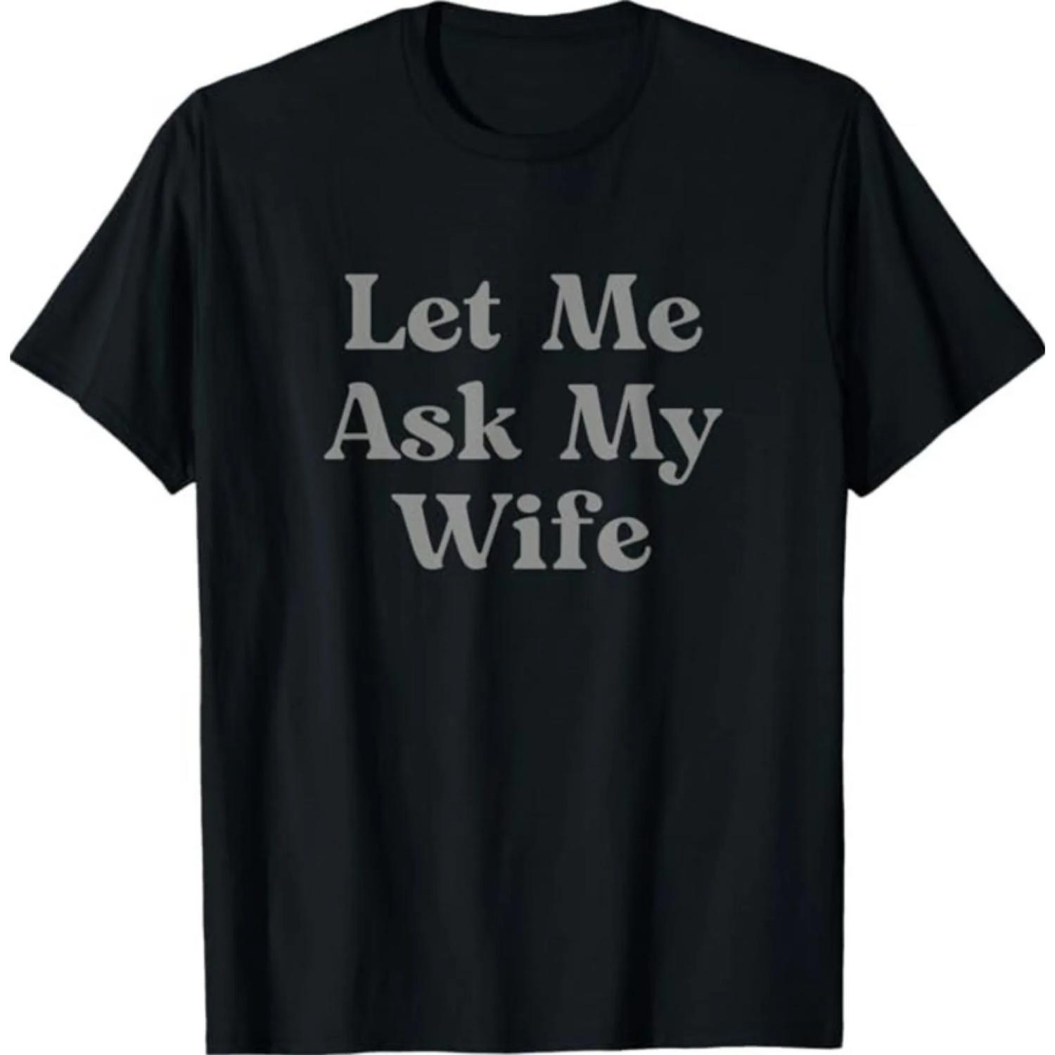 

Funny Quote T Shirt Men Let Me Ask My Wife Graphic Humor Printed Tshirt Women Casual Short Sleeve Top Summer Clothing S чёрный
